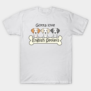 Gotta Love English Setters T-Shirt